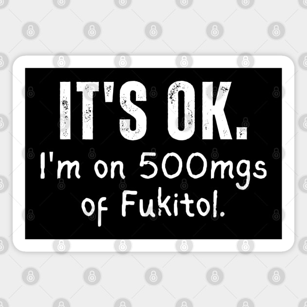 Its Ok Im On 500MGS Of Fukitol Magnet by Noshiyn